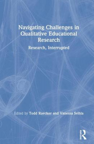 Könyv Navigating Challenges in Qualitative Educational Research 