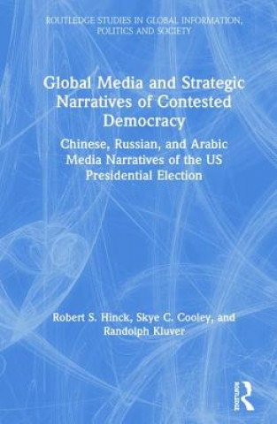 Kniha Global Media and Strategic Narratives of Contested Democracy Robert S. Hinck