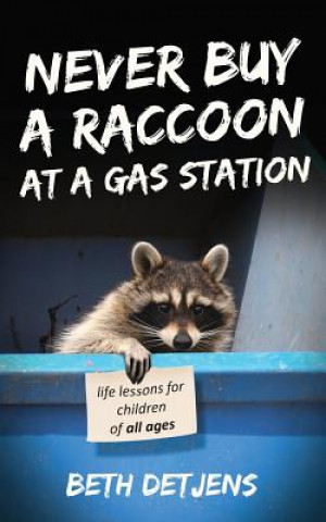 Kniha Never Buy a Raccoon at a Gas Station: Life Lessons for Children of All Ages Beth Detjens