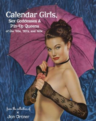 Book Calendar Girls, Sex Goddesses and Pin-Up Queens of the '40s, '50s and '60s Jon Ortner