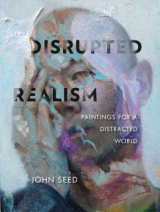 Книга Disrupted Realism: Paintings for a Distracted World John Seed