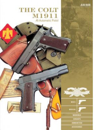 Kniha Colt M1911 .45 Automatic Pistol: M1911, M1911A1, Markings, Variants, Ammunition, Accessories Jean Huon