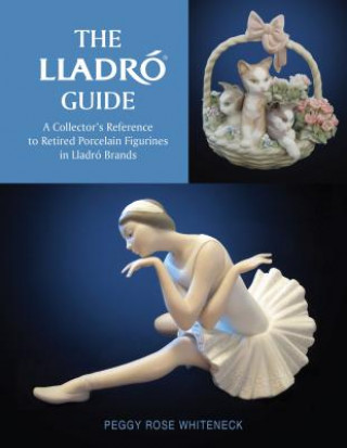 Carte Lladro Guide: A Collector's Reference to Retired Porcelain Figurines in Lladro Brands Peggy Rose Whiteneck