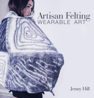 Knjiga Artisan Felting: Wearable Art Jenny Hill