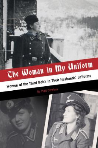 Kniha Woman in My Uniform: Women of the Third Reich in Their Husbands' Uniforms Matt DiPalma