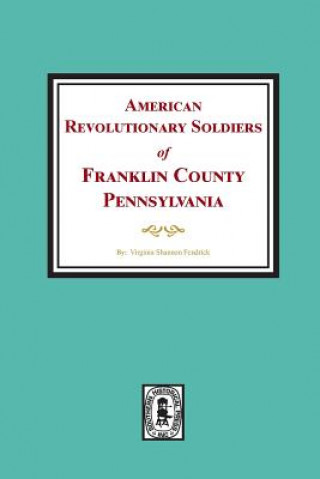 Kniha American Revolutionary Soldiers of Franklin County, Pennsylvania Virginia Shannon Fendrick