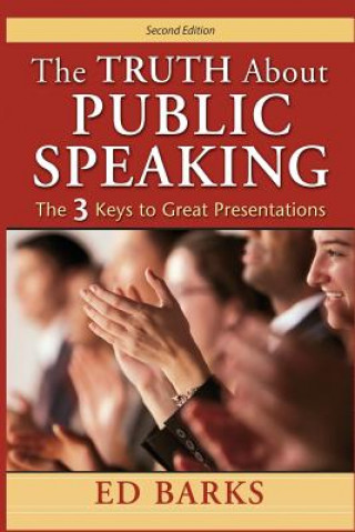 Book The Truth About Public Speaking: The Three Keys to Great Presentations Ed Barks