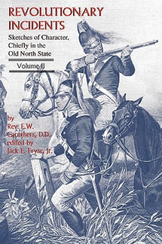 Kniha Revolutionary Incidents: Sketches of Character, Chiefly in the Old North State, Volume II Eli W Caruthers
