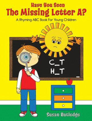 Könyv Have You Seen the Missing Letter A?: A Rhyming ABC Book for Your Children Susan Rutledge