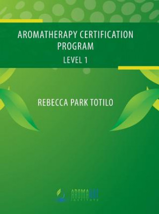 Kniha Aromatherapy Certification Program Level 1 Rebecca Park Totilo