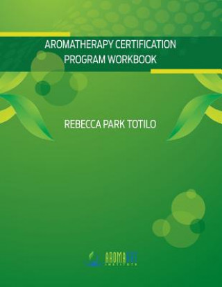 Kniha Aromatherapy Certification Program Workbook Rebecca Park Totilo