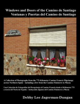 Knjiga Windows and Doors of the Camino de Santiago: A Collection of Photographs from the 775-Kilometer Camino Francés Pilgrimage Across Northern Spain - Incl Debby Lee Jagerman-Dungan