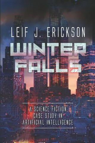 Kniha Winter Falls: A Science Fiction Case Study in Artificial Intelligence Leif J Erickson