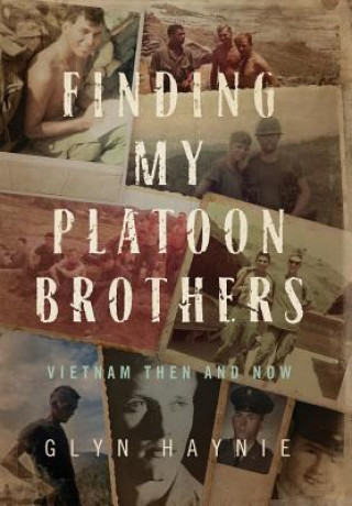 Carte Finding My Platoon Brothers: Vietnam Then and Now Glyn Haynie