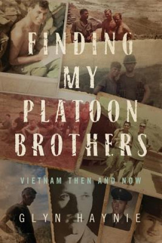 Könyv Finding My Platoon Brothers: Vietnam Then and Now Glyn Haynie