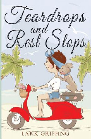 Книга Teardrops and Rest Stops: A Warm Your Heart Romantic Comedy about Two Travelers and the Dog Who Judges Them Lark Griffing