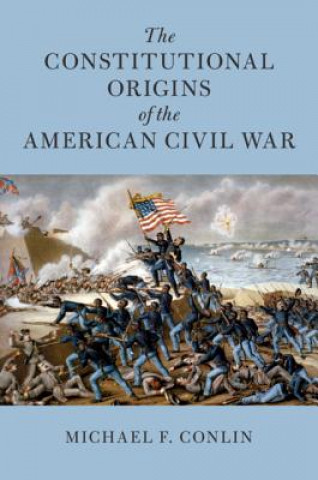 Carte Constitutional Origins of the American Civil War Michael F Conlin