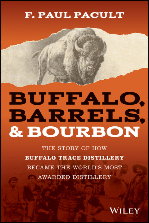 Книга Buffalo, Barrels, & Bourbon - The Story of How Buffalo Trace Distillery Become The World's Most Awarded Distillery F. Paul Pacult