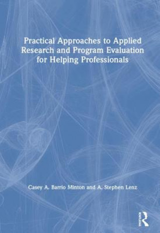 Kniha Practical Approaches to Applied Research and Program Evaluation for Helping Professionals Casey A. Barrio Minton