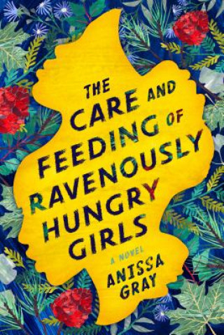 Książka The Care and Feeding of Ravenously Hungry Girls Anissa Gray