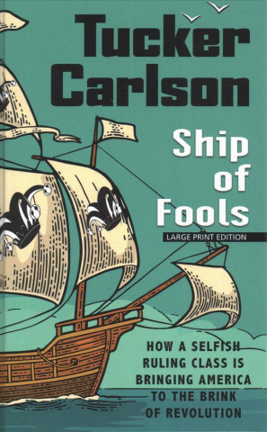 Kniha Ship of Fools: How a Selfish Ruling Class Is Bringing America to the Brink of Revolution Tucker Carlson