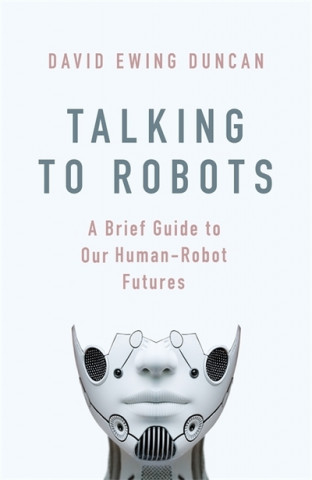 Könyv Talking to Robots David Ewing Duncan