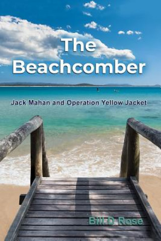 Kniha The Beachcomber: Jack Mahan and Operation Yellow Jacket Bill D Rose