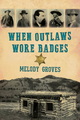 Kniha When Outlaws Wore Badges Melody Groves