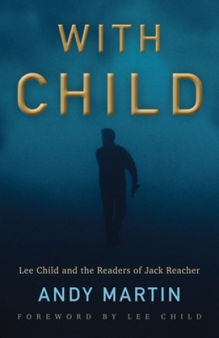 Knjiga With Child - Lee Child and the Readers of Jack Reacher Andy Martin