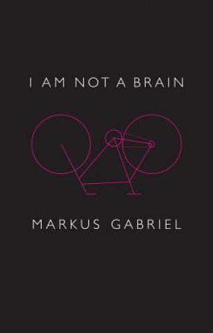 Kniha I am Not a Brain - Philosophy of Mind for the 21st Century Markus Gabriel