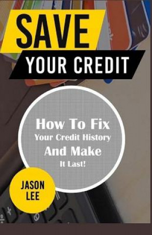 Książka Save Your Credit: How to Fix Your Credit History and Make It Last! Jason Lee