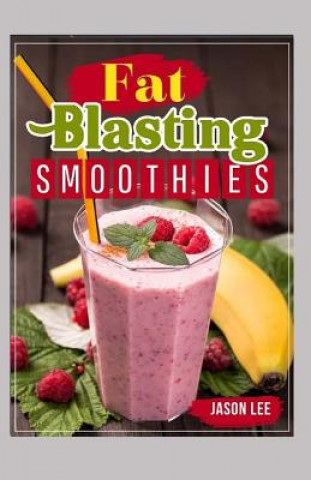 Carte Fat Blasting Smoothies: 10 Day Smoothie Cleanse - Lose Up to 14 Pounds in 7 Days Jason Lee