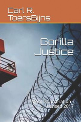 Kniha Gorilla Justice: Mass Incarceration - Revised 2017 Carl R Toersbijns