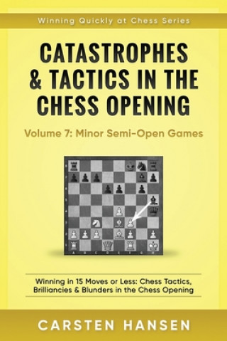 Könyv Catastrophes & Tactics in the Chess Opening - Volume 7: Semi-Open Games: Winning in 15 Moves or Less: Chess Tactics, Brilliancies & Blunders in the Ch Carsten Hansen
