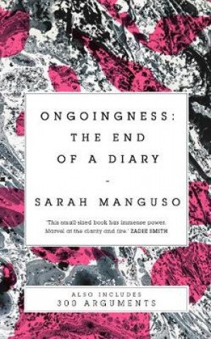 Kniha Ongoingness/ 300 Arguments Sarah Manguso