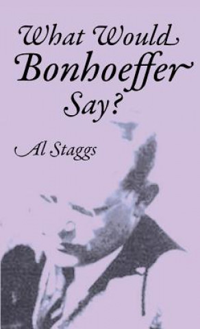 Kniha What Would Bonhoeffer Say? Al Staggs