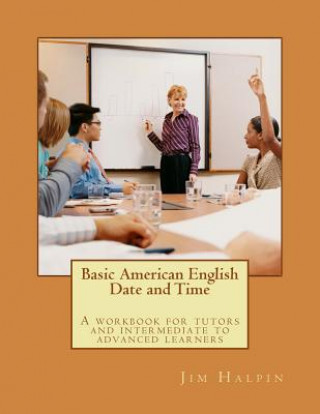 Könyv Basic American English - Date and Time: A Workbook for Tutors and Intermediate to Advanced Learners Jim Halpin