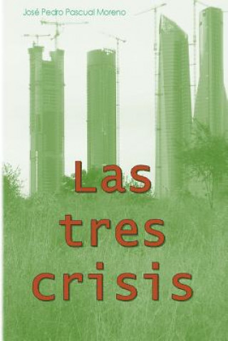 Könyv Las Tres Crisis: Cambio Climático, Pico del Petróleo Y Colapso Financiero Jose Pedro Pascual Moreno