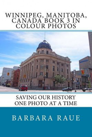 Kniha Winnipeg, Manitoba, Canada Book 3 in Colour Photos: Saving Our History One Photo at a Time Mrs Barbara Raue
