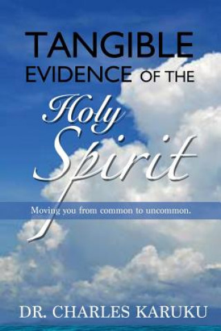 Книга Tangible Evidence of the Holy Spirit: Moving You from Common to Uncommon Charles Karuku