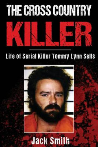 Kniha The Cross Country Killer: Life of Serial Killer Tommy Lynn Sells Jack Smith