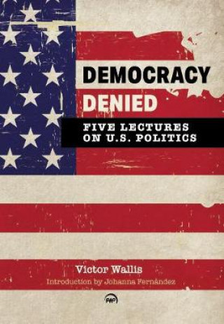 Kniha Democracy Denied: Five Lectures On US Politics Victor Wallis