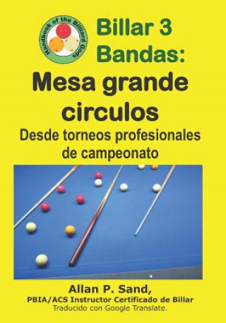 Könyv Billar 3 Bandas - Mesa Grande Circulos: Desde Torneos Profesionales de Campeonato ALLAN P SAND