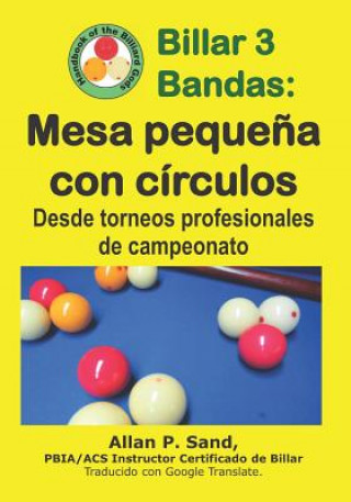 Книга Billar 3 Bandas - Mesa Peque?a Con Círculos: Desde Torneos Profesionales de Campeonato ALLAN P SAND
