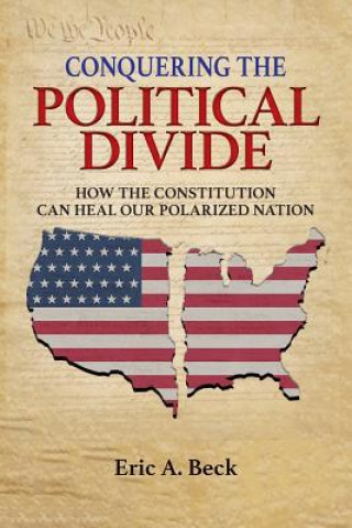 Książka Conquering the Political Divide: How the Constitution Can Heal Our Polarized Nation Eric a Beck