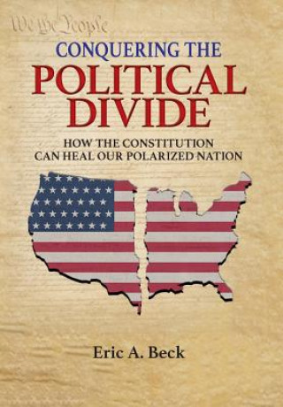 Książka Conquering the Political Divide: How the Constitution Can Heal Our Polarized Nation Eric a Beck