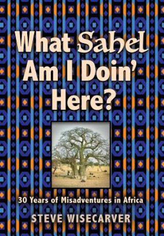 Livre What Sahel Am I Doin' Here? Steve Wisecarver