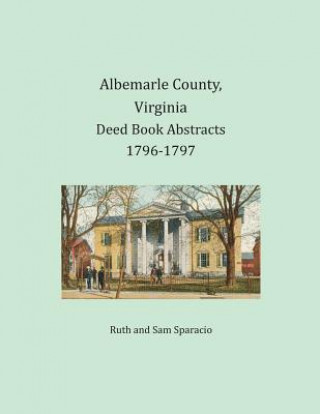 Kniha Albemarle County, Virginia Deed Book Abstracts 1796-1797 Ruth Sparacio