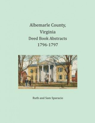 Buch Albemarle County, Virginia Deed Book Abstracts 1796-1797 Ruth Sparacio