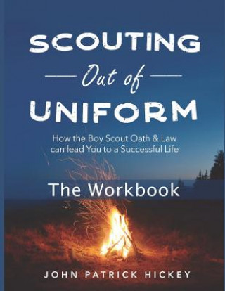 Книга Scouting Out of Uniform: How the Boy Scout Oath & Law Can Lead You to a Successful Life: The Workbook John Patrick Hickey